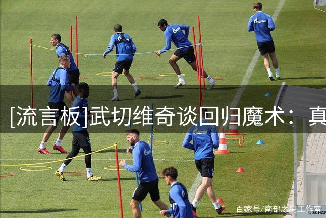 [流言板]武切维奇谈回归魔术：真心热爱该队，期待新主帅带来提升